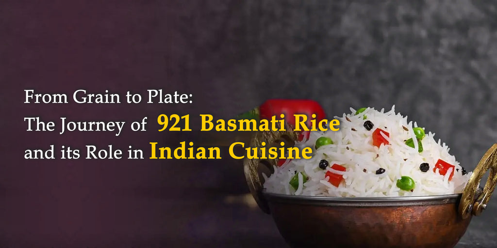 FROM GRAIN TO PLATE: THE JOURNEY OF 921 BASMATI RICE AND ITS ROLE IN INDIAN CUISINE