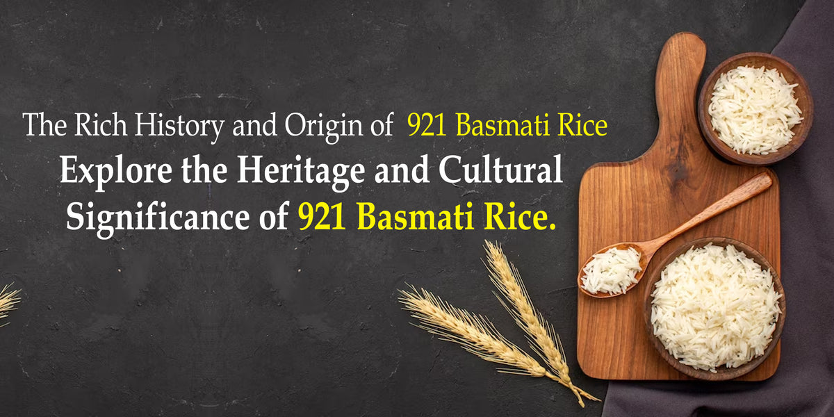 THE RICH HISTORY AND ORIGIN OF 921 BASMATI RICE: EXPLORING THE HERITAGE AND CULTURAL SIGNIFICANCE